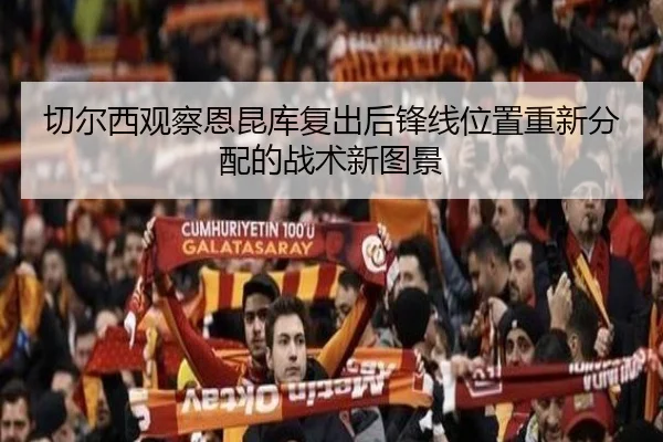 切尔西观察恩昆库复出后锋线位置重新分配的战术新图景