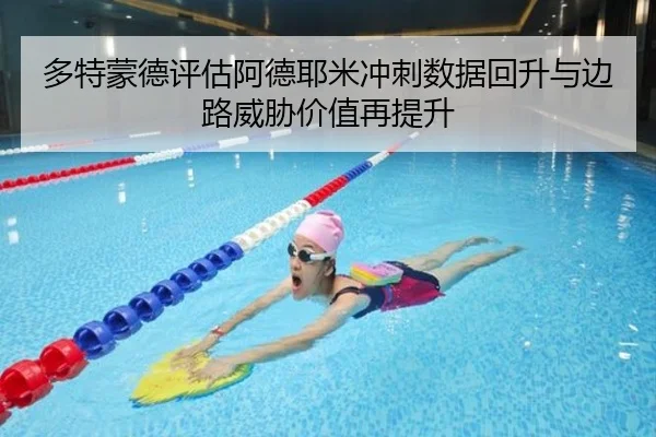 多特蒙德评估阿德耶米冲刺数据回升与边路威胁价值再提升（kaiyun）